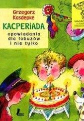 Okładka książki Kacperiada. Opowiadania dla łobuzów i nie tylko Grzegorz Kasdepke