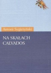 Okładka książki Na skałach Calvados Antoni Sygietyński