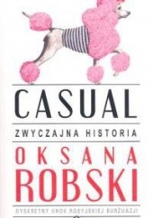 Okładka książki Casual: zwyczajna historia Oksana Robski