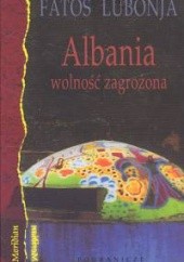 Okładka książki Albania - wolność zagrożona: wybór publicystyki z lat 1991-2002 Fatos Lubonja