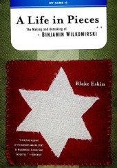 Okładka książki A Life in Pieces. The Making and Unmaking of Binjamin Wilkomirski Blake Eskin