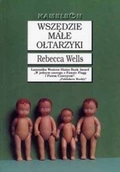 Okładka książki Wszędzie małe ołtarzyki Rebecca Wells