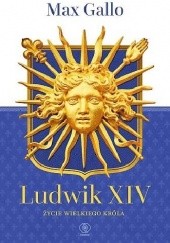 Okładka książki Ludwik XIV. Życie wielkiego króla Max Gallo