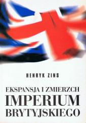 Okładka książki Ekspansja i zmierzch Imperium Brytyjskiego Henryk Zins