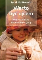 Okładka książki Warto być ojcem. Najważniejsza kariera mężczyzny. Jacek Pulikowski
