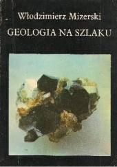 Okładka książki Geologia na szlaku Włodzimierz Mizerski
