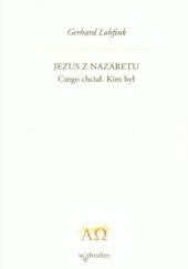 Okładka książki Jezus z Nazaretu. Czego chciał i kim był Gerhard Lohfink