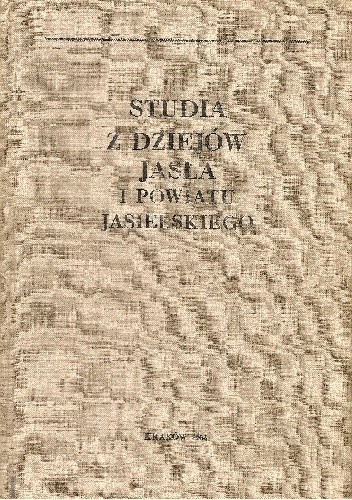 Okładka książki Studia z dziejów Jasła i powiatu jasielskiego Józef Garbacik