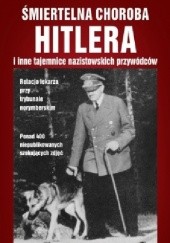 Okładka książki Śmiertelna choroba Hitlera i inne tajemnice nazistowskich przywódców John Kingsley Lattimer