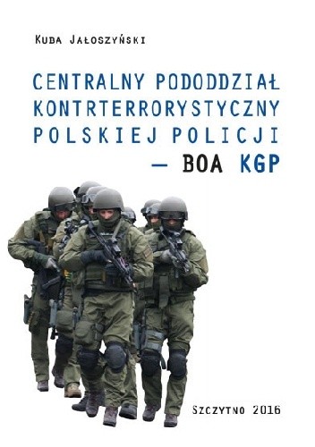 Okładka książki Centralny Pododdział Kontrterrorystyczny Polskiej Policji - BOA KGP Kuba Jałoszyński