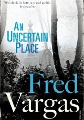 Okładka książki An Uncertain Place Fred Vargas