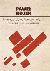 Okładka książki Awangardowy konserwatyzm. Idea polska w późnej nowoczesności Paweł Rojek