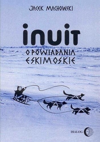 Okładka książki Inuit. Opowiadania eskimoskie Jacek Machowski