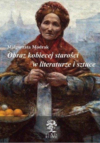 Okładka książki Obraz kobiecej starości w literaturze i sztuce Małgorzata Modrak