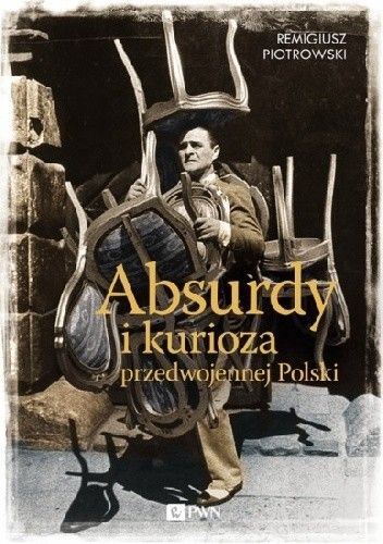 Okładka książki Absurdy i kurioza przedwojennej Polski Remigiusz Piotrowski