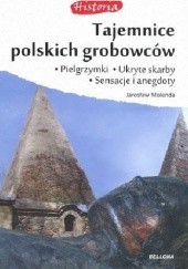 Okładka książki Tajemnice polskich grobowców. Pielgrzymki, ukryte skarby, sensacje i anegdoty. Jarosław Molenda