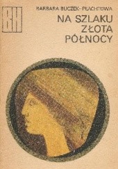 Okładka książki Na szlaku złota północy Barbara Buczek - Płachtowa