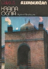 Okładka książki Kraina ognia. Azerbejdżan Ryszard Badowski