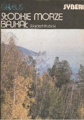 Okładka książki Słodkie morze Bajkał. Syberia Wojciech Kubicki