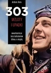 Okładka książki 303 wzloty i upadki. Awanturnicze losy bohaterów Bitwy o Anglię