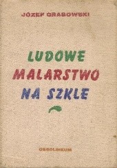 Okładka książki Ludowe malarstwo na szkle Józef Grabowski