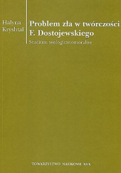 Okładka książki Problem zła w twórczości F. Dostojewskiego. Studium teologicznomoralne Halyna Kryshtal
