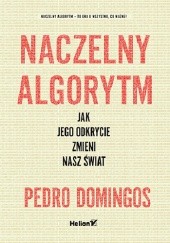 Okładka książki Naczelny Algorytm. Jak jego odkrycie zmieni nasz świat Pedro Domingos