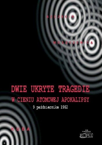 Okładka książki Dwie ukryte tragedie w cieniu atomowej apokalipsy Ireneusz Gębski, Paweł Soroka