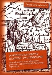 Do świętej Katarzyny na Synaju i w Aleksandrii : opis pielgrzymki w nurcie piśmiennictwa pątniczego – od Breydenbacha do Wargockiego (1486-1610)