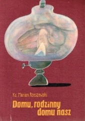 Okładka książki Domu, rodzinny domu nasz Marian Rzeszewski