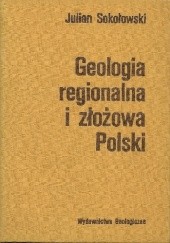 Okładka książki Geologia regionalna i złożowa Polski Julian Sokołowski