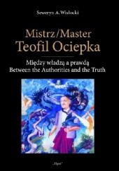 Okładka książki Mistrz Teofil Ociepka. Między władzą a prawdą Seweryn Wisłocki