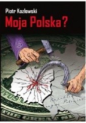 Okładka książki Moja Polska ? Piotr Kozłowski