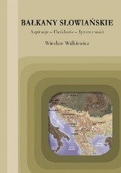 Okładka książki Bałkany Słowiańskie. Aspiracje, uwikłania, sprzeczności Wiesław Walkiewicz