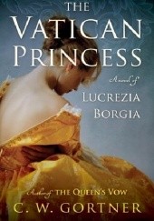 Okładka książki The Vatican Princess: A Novel of Lucrezia Borgia Christopher W. Gortner