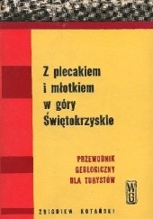 Okładka książki Z plecakiem i młotkiem w Góry Świętokrzyskie. Przewodnik geologiczny dla turystów Zbigniew Kotański