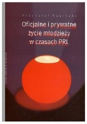Okładka książki Oficjalne i prywatne życie młodzieży w czasach PRL Krzysztof Kosiński