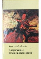 Okładka książki Zaśpiewam ci, potem możesz odejść Krystyna Godlewska