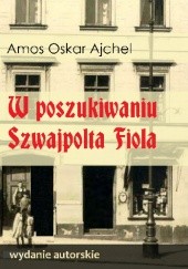 Okładka książki W poszukiwaniu Szwajpolta Fiola Amos Oskar Ajchel
