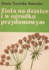 Okładka książki Zioła na działce i w ogródku przydomowym Danuta Tyszyńska-Kownacka