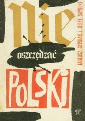 Okładka książki Nie oszczędzać Polski! Zbrodnie hitlerowskie w Polsce na procesie norymberskim. Tadeusz Cyprian, Jerzy Sawicki