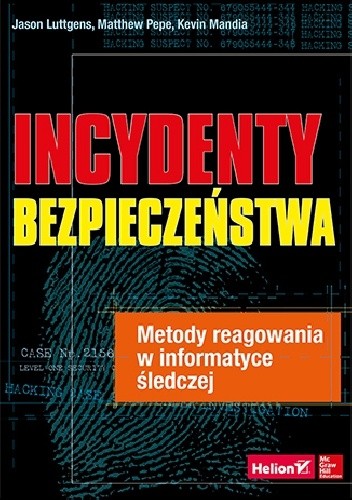 Okładka książki Incydenty bezpieczeństwa. Metody reagowania w informatyce śledczej Jason Luttgens, Kevin Mandia, Matthew Pepe