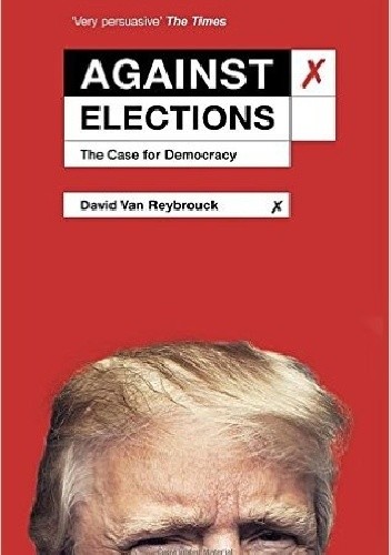 Okładka książki Against Elections: The Case for Democracy David Van Reybrouck
