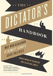 Okładka książki The Dictators Handbook: Why Bad Behavior Is Almost Always Good Politics Alaistar Smith, Bruce Bueno de Mesquita