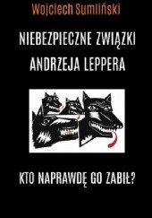 Okładka książki Niebezpieczne związki Andrzeja Leppera. Kto naprawdę go zabił? Wojciech Sumliński