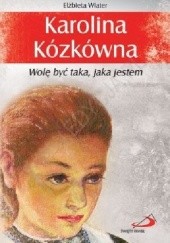 Okładka książki Karolina Kózkówna. Wolę być taka jaka jestem Elżbieta Wiater