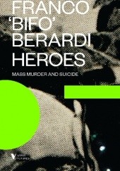 Okładka książki Heroes: Mass Murder and Suicide Franco Berardi