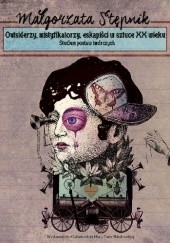 Okładka książki Outsiderzy, mistyfikatorzy, eskapiści w sztuce XX wieku. Studium postaw twórczych