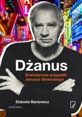 Okładka książki Dżanus. Dramatyczne przypadki Janusza Głowackiego Elżbieta Baniewicz