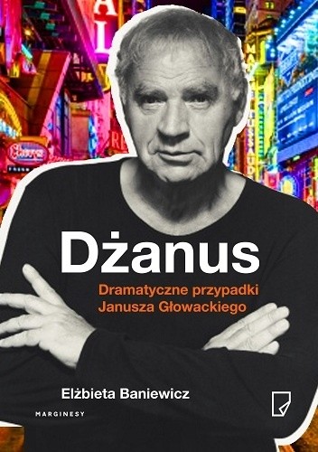 Okładka książki Dżanus. Dramatyczne przypadki Janusza Głowackiego Elżbieta Baniewicz